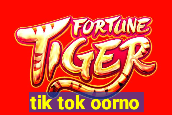 tik tok oorno